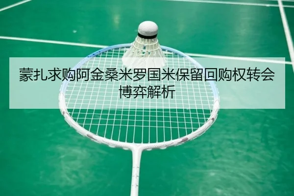 蒙扎求购阿金桑米罗国米保留回购权转会博弈解析